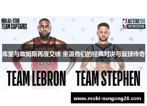 库里与詹姆斯再度交锋 重温他们的经典对决与篮球传奇