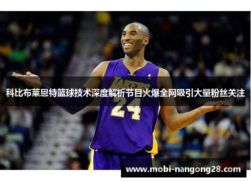 科比布莱恩特篮球技术深度解析节目火爆全网吸引大量粉丝关注
