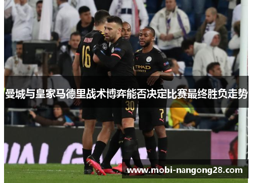 曼城与皇家马德里战术博弈能否决定比赛最终胜负走势