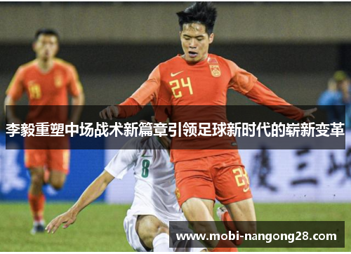 李毅重塑中场战术新篇章引领足球新时代的崭新变革