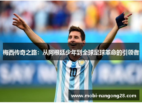 梅西传奇之路：从阿根廷少年到全球足球革命的引领者