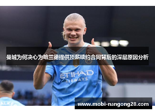 曼城为何决心为哈兰德提供顶薪续约合同背后的深层原因分析